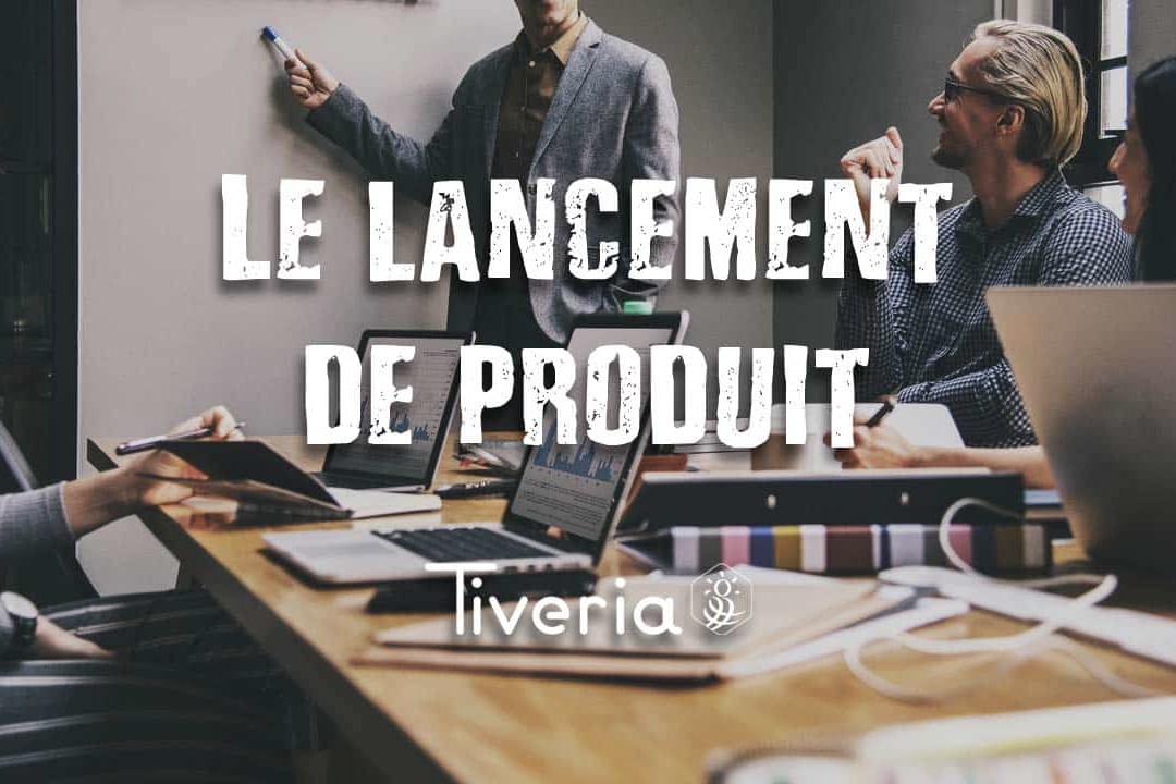 Le lancement de produit - Tiveria.fr