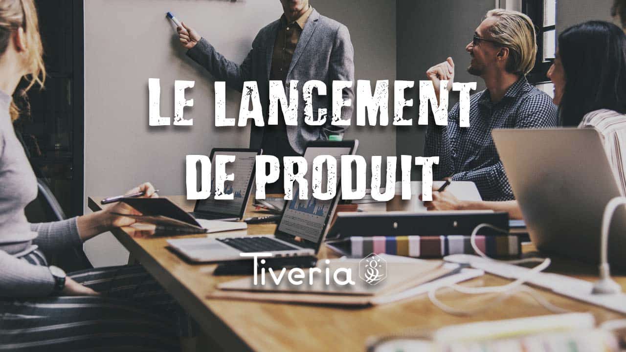 Le lancement de produit - Tiveria.fr