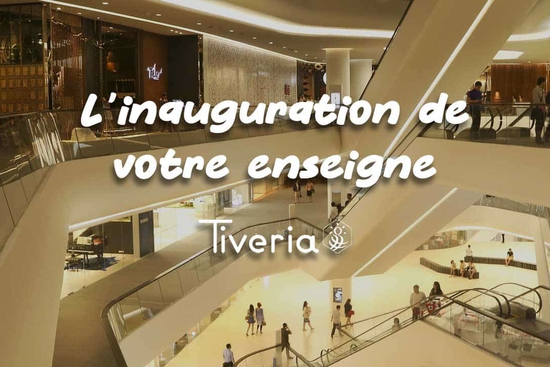 L'inauguration de votre enseigne Tiveria.fr