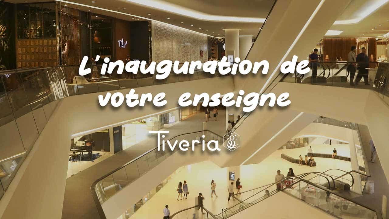 L'inauguration de votre enseigne Tiveria.fr