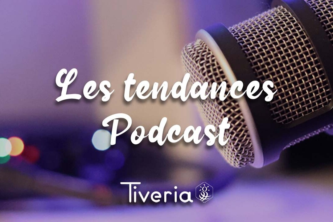Tendances podcast Tiveria.fr