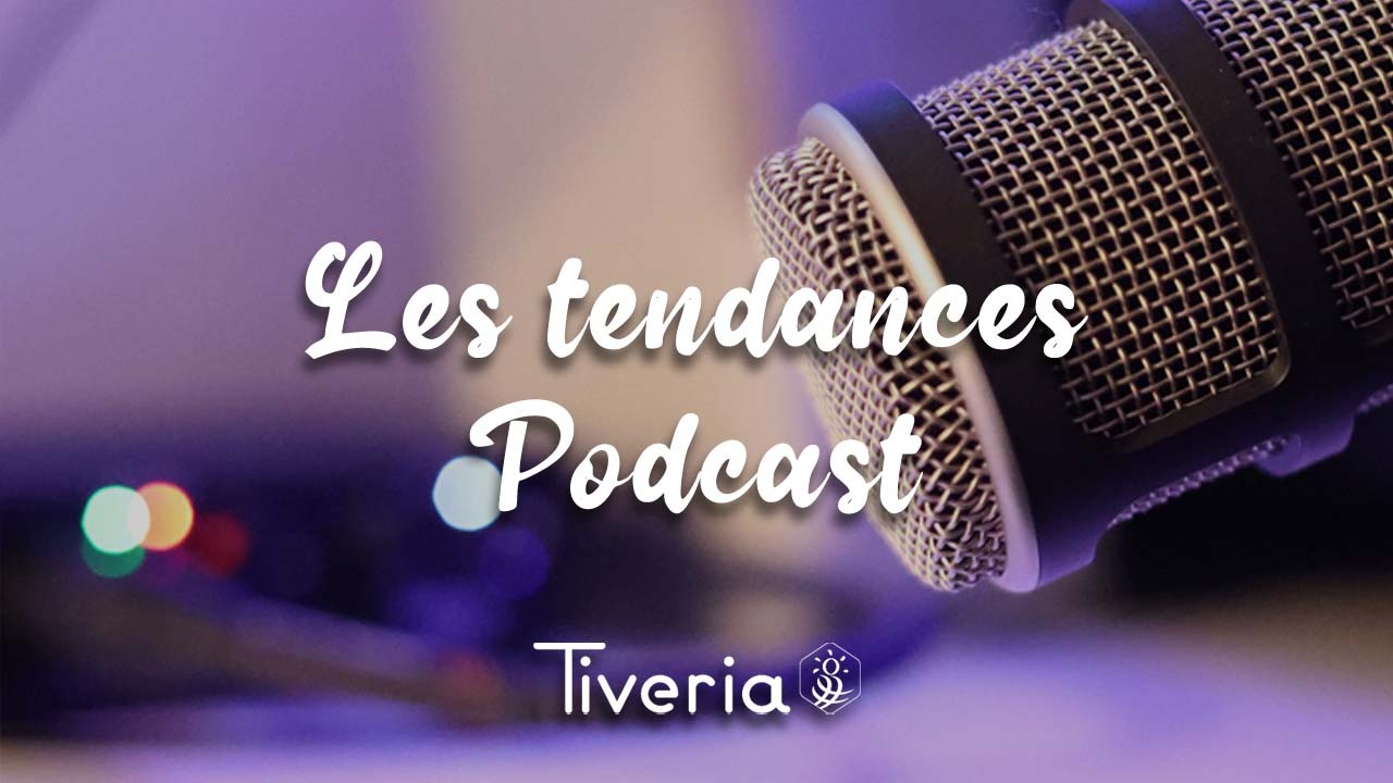 Tendances podcast Tiveria.fr